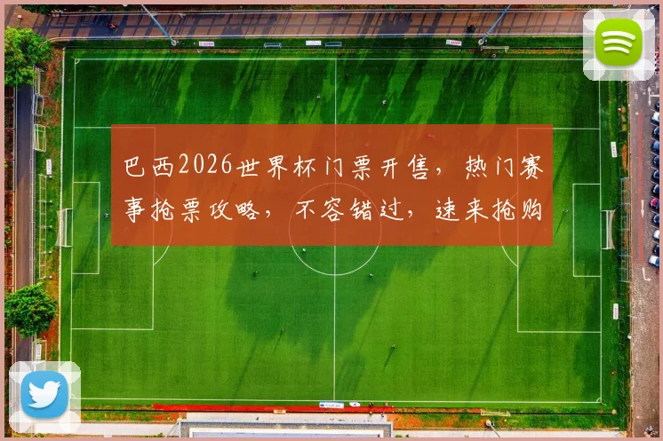巴西2026世界杯门票开售，热门赛事抢票攻略，不容错过，速来抢购